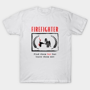 Firefighter Find them hot leave them wet funny motivational design T-Shirt